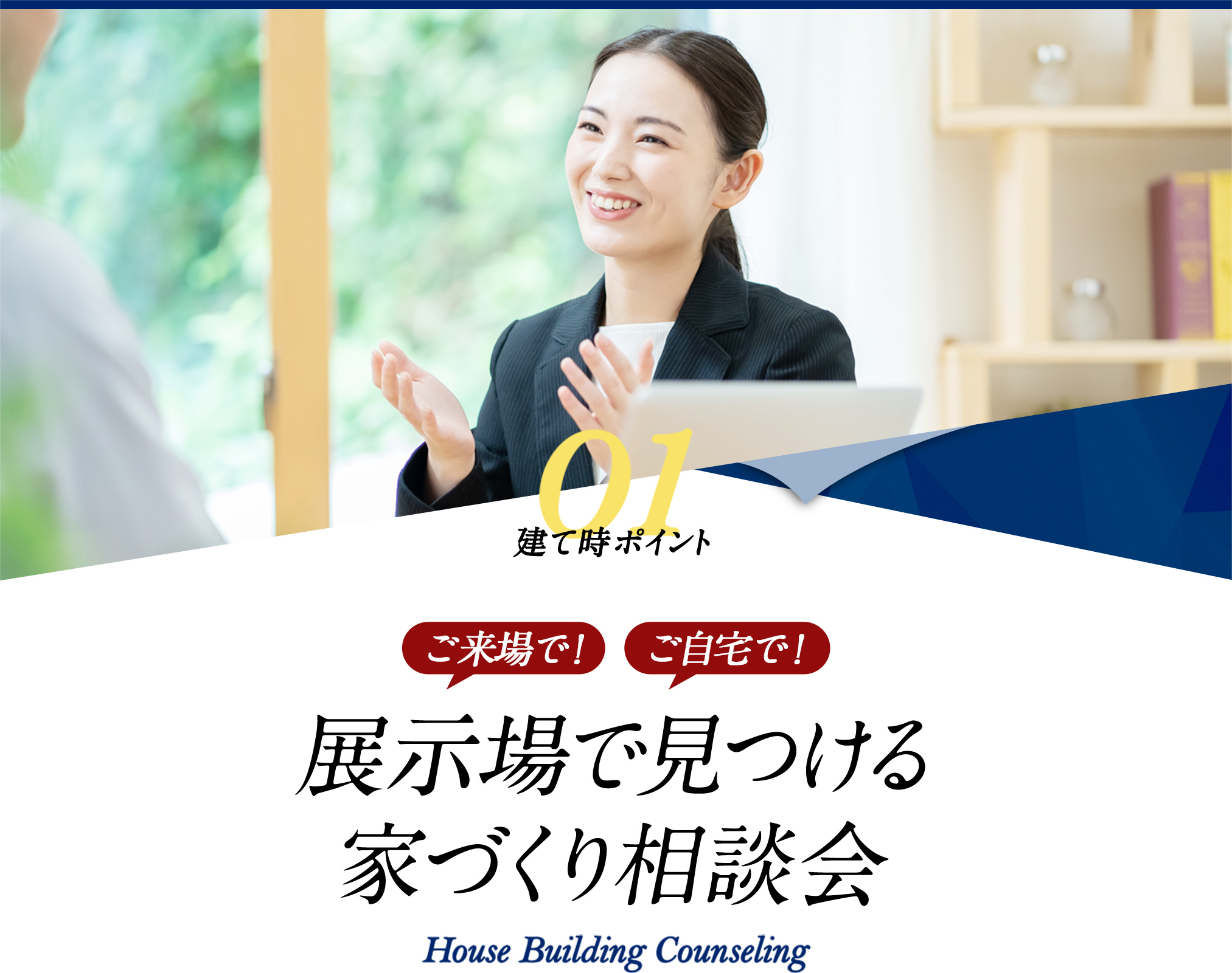 建て時ポイント01　展示場で見つける家づくり相談会